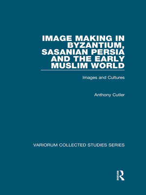 cover image of Image Making in Byzantium, Sasanian Persia and the Early Muslim World